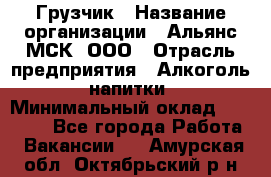 Грузчик › Название организации ­ Альянс-МСК, ООО › Отрасль предприятия ­ Алкоголь, напитки › Минимальный оклад ­ 23 000 - Все города Работа » Вакансии   . Амурская обл.,Октябрьский р-н